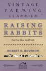 Raising Rabbits for Fur, Meat and Profit By Robert G. Hodgson Cover Image