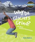 Why Do Glaciers Grind?: All about Extreme Environments (Solving Science Mysteries) By Helen Bethune Cover Image