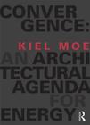 Convergence: An Architectural Agenda for Energy By Kiel Moe Cover Image