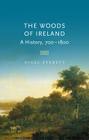 The Woods of Ireland: A History, 700-1800 By Nigel Everett Cover Image