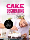 Cake Decorating for Beginners 2021: A Step-by-Step Guide to Decorating Like a Pro Cover Image