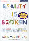 Reality Is Broken: Why Games Make Us Better and How They Can Change the World By Jane McGonigal, Julia Whelan (Read by) Cover Image