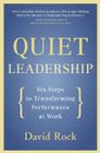 Quiet Leadership: Six Steps to Transforming Performance at Work By David Rock Cover Image