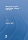 Managing Situated Creativity in Cultural Industries (Routledge Studies in Industry and Innovation) By Fiorenza Belussi (Editor), Silvia Sedita (Editor) Cover Image