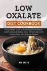 Low Oxalate Diet Cookbook: The Complete Guide to Achieve Optimum Kidney Health and Avoid Kidney Stone, Inflammation and Chronic Pains with Delici Cover Image