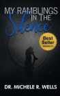 My Ramblings In The Silence: 21 Days of Silent Reflection with the Lord By Michele R. Wells Cover Image