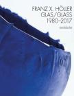Franz X Holler: Glass 1980-2017 Cover Image