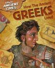 How the Ancient Greeks Lived (Life in Ancient Times) By John Malam Cover Image