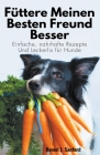 Füttere Meinen Besten Freund Besser: Einfache, Nahrhafte Rezepte und Leckerlis für Hunde Cover Image