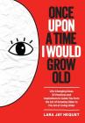 Once Upon A Time I Would Grow Old: Life-Changing Ideas, 55 Practices and Inspirations to Guide You from the Act of Growing Older to The Art of Living Cover Image