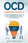 Ocd Workbook for Adults; Workbook for Managing ocd Using Cognitive Behavioral Therapy, Exposure Therapy, Mindfulness and Act. By Mike Abraham Cover Image