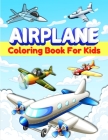 Airplane Coloring Book For Kids: Cool Airplane Coloring Pages for Kids, Boys and Girls Ages 2-4, 4-8. Great Airplane Gifts for Children And Toddlers W Cover Image