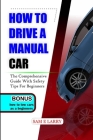 How to Drive a Manual Car: The comprehensive guide with safety tips for beginners (How to Books) Cover Image