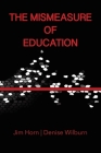 The Mismeasure of Education By Jim Horn, Denise Wilburn Cover Image