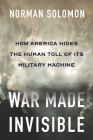 War Made Invisible: How America Hides the Human Toll of Its Military Machine Cover Image