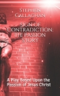 Sign of Contradiction: The Passion Story: A Play Based Upon the Passion of Jesus Christ By Stephen Callaghan Cover Image