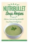 Nutribullet Soup Recipes: Delicious, Quick and Easy Nutribullet Soup Recipes For Weight Loss By Sky Pankhurst Cover Image
