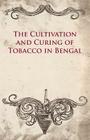 The Cultivation and Curing of Tobacco in Bengal By Anon Cover Image
