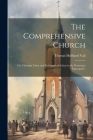 The Comprehensive Church: Or, Christian Unity and Ecclesiastical Union in the Protestant Episcopal C Cover Image