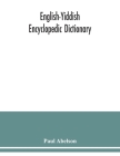 English-Yiddish encyclopedic dictionary; a complete lexicon and work of reference in all departments of knowledge. Prepared under the editorship of Pa Cover Image