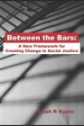 Between the Bars: A New Framework for Creating Change in Social Justice By Leah R. Kyaio Cover Image