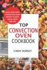 Top Convection Oven Cookbook: Quick And Crispy Convention Oven Recipes To Bake, Roast, Broil And Dry Cover Image