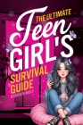 The Ultimate Teen Girl's Survival Guide: How to Supercharge Your Self-Esteem, Manage Stress, Set Boundaries, Build a Positive Body Image, Be Safe Onli By Jessica Blakely Cover Image