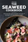 The Seaweed Cookbook: Discover the Health Benefits and Uses of Seaweed, with 50 Delicious Recipes By Nicole Pisani, Kate Adams Cover Image