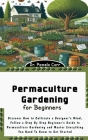 Permaculture Gardening for Beginners: Discover How to Cultivate a Designer's Mind, Follow a Step By Step Beginner's Guide to Permaculture Gardening an Cover Image