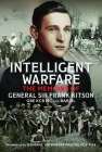Intelligent Warfare: The Memoirs of General Sir Frank Kitson GBE Kcb MC and Bar DL By Frank Kitson Cover Image