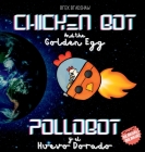 Chicken Bot and the Golden Egg - Pollobot y el Huevo Dorado By Brek Bradshaw, David Flores (Translator) Cover Image