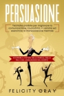 Persuasione: Tecniche proibite per migliorare la comunicazione, l'autostima, il carisma ed esercitare la manipolazione mentale. Sco By Felicity Gray Cover Image