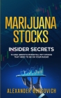 Marijuana Stocks Insider Secrets - 15 High Growth Potential Pot Stocks That Need to Be on Your Radar By Alexander Bercovich Cover Image