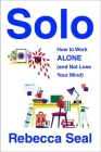 Solo: How to Work Alone (and Not Lose Your Mind) By Rebecca Seal Cover Image