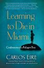 Learning to Die in Miami: Confessions of a Refugee Boy By Carlos Eire Cover Image