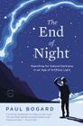 The End of Night: Searching for Natural Darkness in an Age of Artificial Light By Paul Bogard Cover Image
