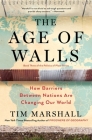 The Age of Walls: How Barriers Between Nations Are Changing Our World (Politics of Place #3) By Tim Marshall Cover Image