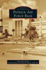 Patrick Air Force Base By Roger McCormick, Maj Gen Everett H. Thomas Usaf Ret (Foreword by) Cover Image
