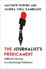 The Journalist's Predicament: Difficult Choices in a Declining Profession By Matthew Powers, Sandra Vera-Zambrano Cover Image