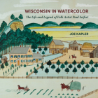 Wisconsin in Watercolor: The Life and Legend of Folk Artist Paul Seifert By Joe Kapler Cover Image