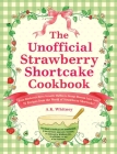 The Unofficial Strawberry Shortcake Cookbook: From Blueberry's Berry Versatile Muffins to Orange Blossom Layer Cake, 75 Recipes from the World of Strawberry Shortcake! (Unofficial Cookbook Gift Series) Cover Image