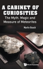 Cabinet of Curiosities, A: The Myth, Magic and Measure of Meteorites By Martin Beech Cover Image