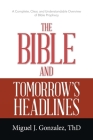 The Bible and Tomorrow's Headlines: A Complete, Clear, and Understandable Overview of Bible Prophecy By Miguel J. Gonzalez Thd Cover Image
