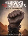 Hebrews to Negroes: Wake Up Black America! By Jr. Dalton, Ronald Cover Image