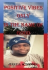 Positive Vibes Only in the Name of Good By Jerrell A. Gooden Cover Image