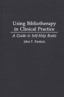Using Bibliotherapy in Clinical Practice: A Guide to Self-Help Books (Contributions in Legal Studies #22) By John T. Ph. D. Pardeck Cover Image