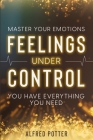 Master Your Emotions: Feelings Under Control - You Have Everything You Need By Alfred Potter Cover Image
