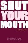 Shut Your Mouth and Open Wide By Elmar Jung Cover Image