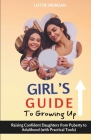 Girl's Guide to Growing Up: Raising Confident Daughters from Puberty to Adulthood (with Practical Tools) Cover Image