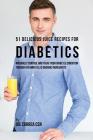 51 Delicious Juice Recipes for Diabetics: Naturally Control and Treat Your Diabetes Condition through Vitamin Filled Organic Ingredients By Joe Correa Cover Image